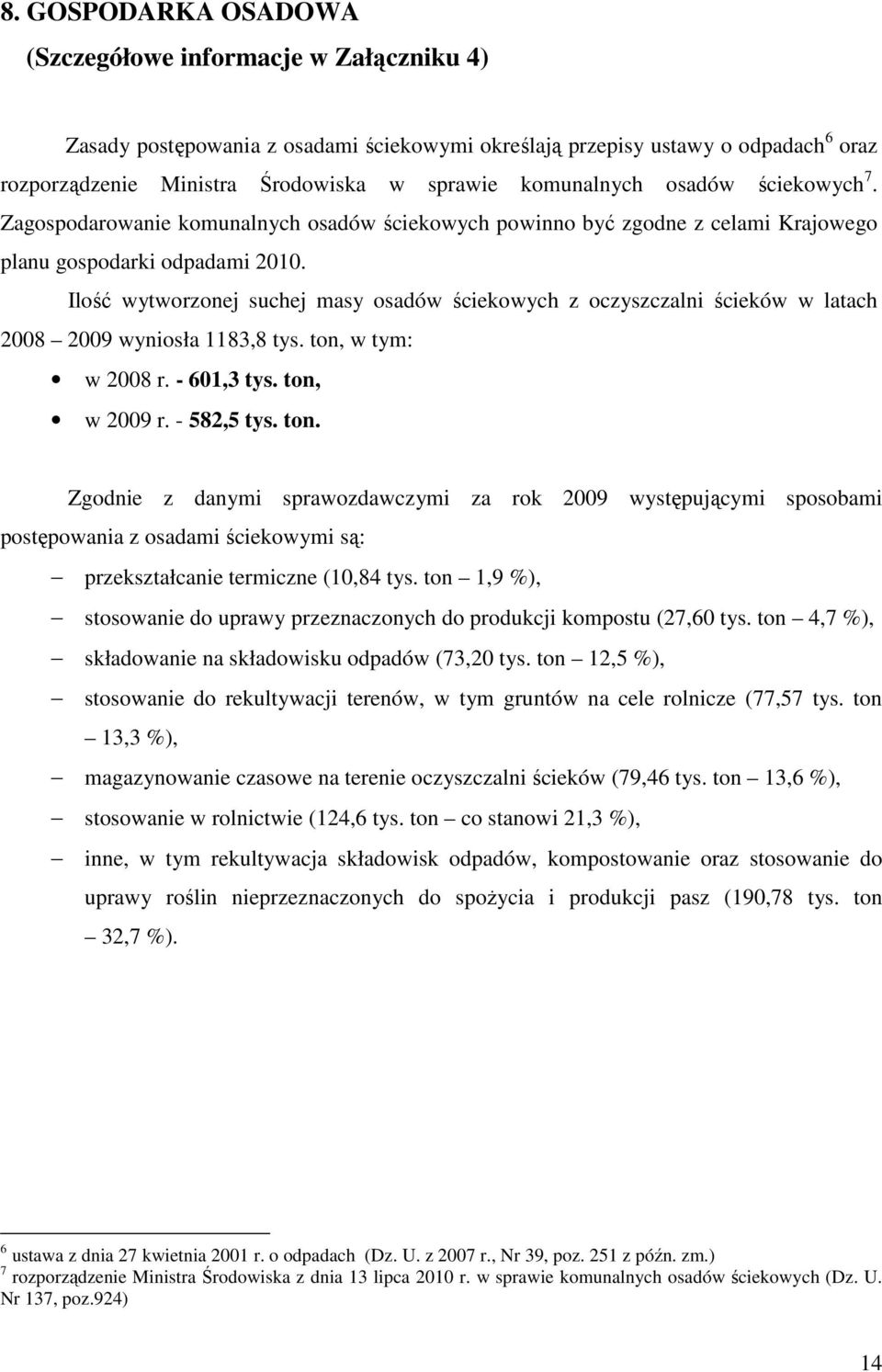 Ilość wytworzonej suchej masy osadów ściekowych z oczyszczalni ścieków w latach 2008 2009 wyniosła 1183,8 tys. ton,