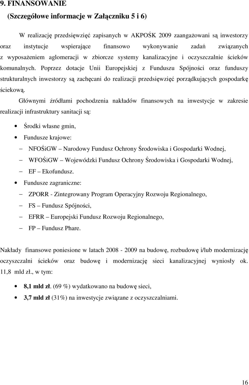 Poprzez dotacje Unii Europejskiej z Funduszu Spójności oraz funduszy strukturalnych inwestorzy są zachęcani do realizacji przedsięwzięć porządkujących gospodarkę ściekową.