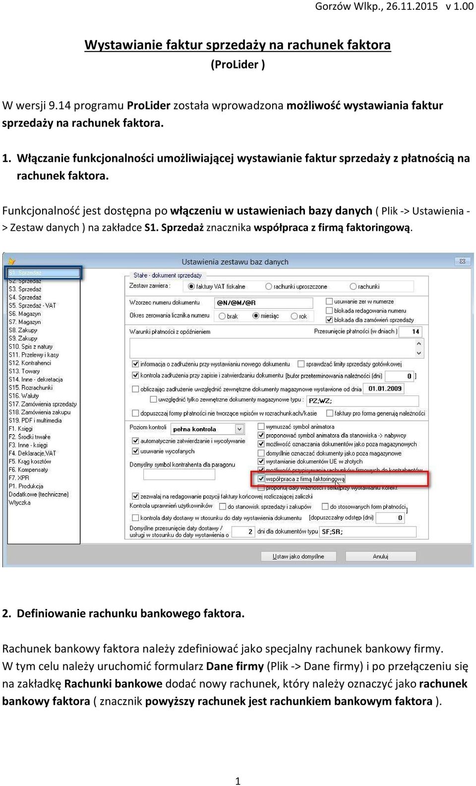 Funkcjonalność jest dostępna po włączeniu w ustawieniach bazy danych ( Plik -> Ustawienia - > Zestaw danych ) na zakładce S1. Sprzedaż znacznika współpraca z firmą faktoringową. 2.