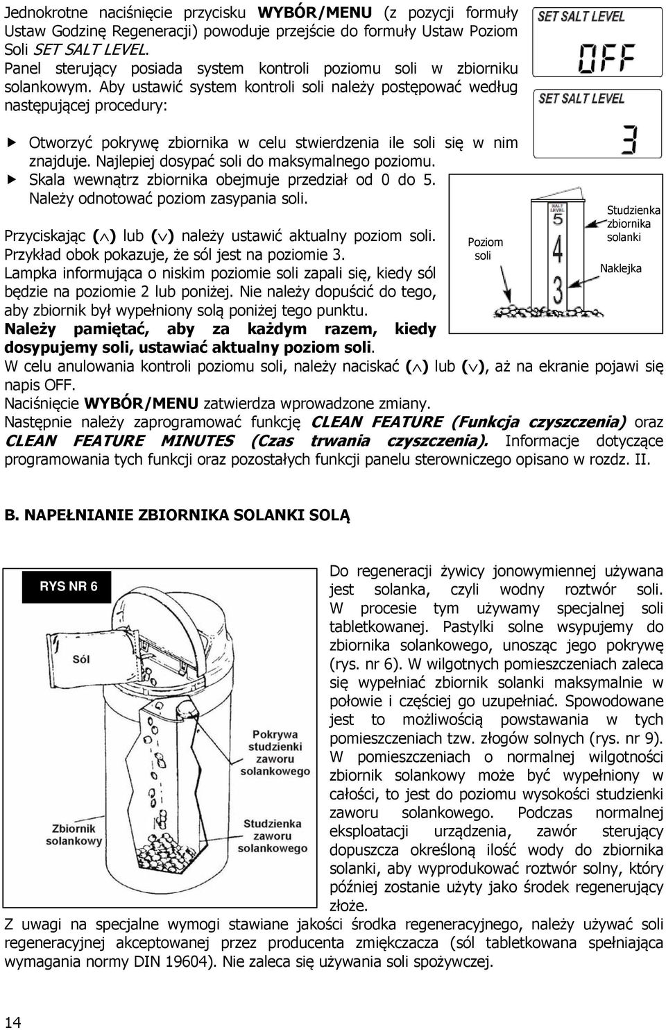 Aby ustawić system kontroli soli należy postępować według następującej procedury: Otworzyć pokrywę zbiornika w celu stwierdzenia ile soli się w nim znajduje.