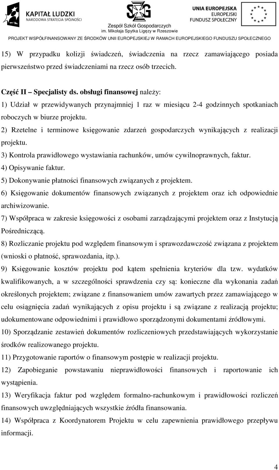 2) Rzetelne i terminowe księgowanie zdarzeń gospodarczych wynikających z realizacji projektu. 3) Kontrola prawidłowego wystawiania rachunków, umów cywilnoprawnych, faktur. 4) Opisywanie faktur.