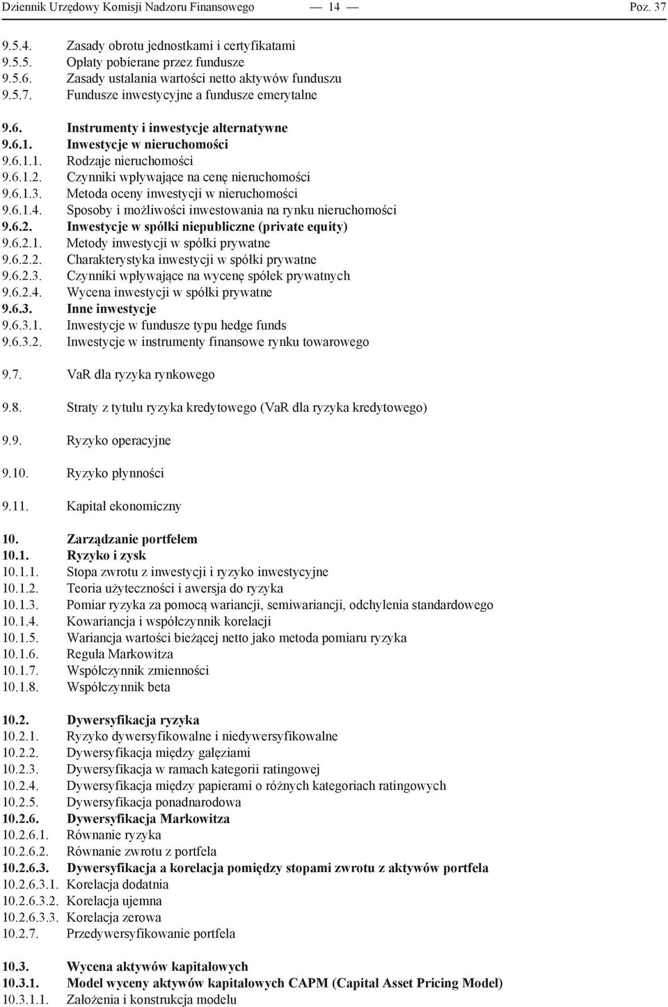 6.1.2. Czynniki wpływające na cenę nieruchomości 9.6.1.3. Metoda oceny inwestycji w nieruchomości 9.6.1.4. Sposoby i możliwości inwestowania na rynku nieruchomości 9.6.2. Inwestycje w spółki niepubliczne (private equity) 9.