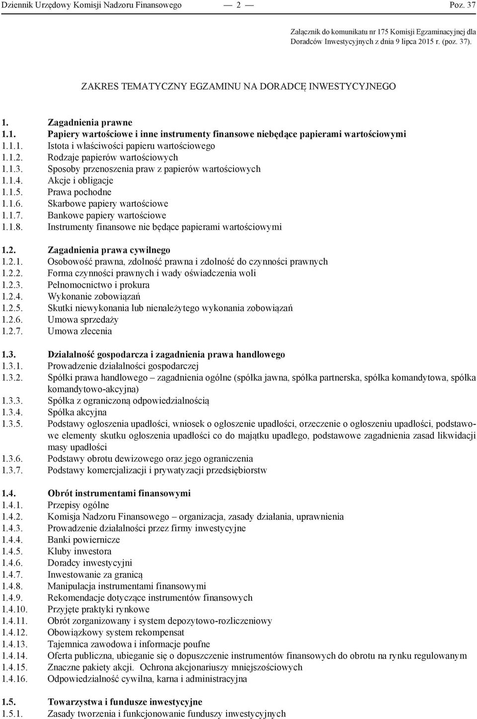 1.2. Rodzaje papierów wartościowych 1.1.3. Sposoby przenoszenia praw z papierów wartościowych 1.1.4. Akcje i obligacje 1.1.5. Prawa pochodne 1.1.6. Skarbowe papiery wartościowe 1.1.7.