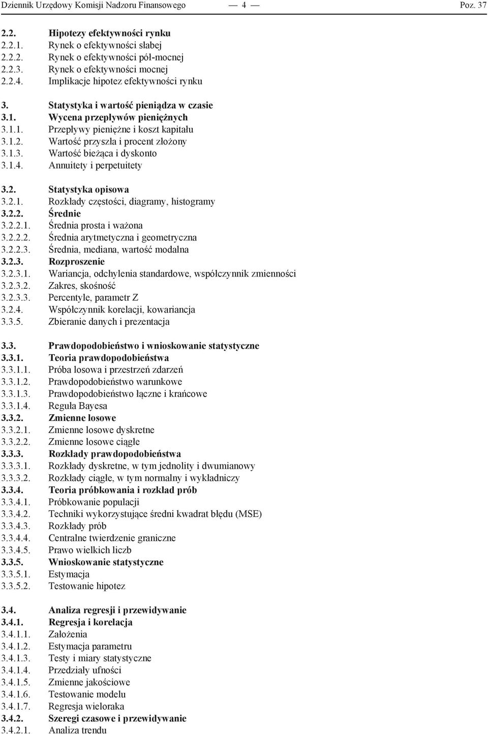 1.3. Wartość bieżąca i dyskonto 3.1.4. Annuitety i perpetuitety 3.2. Statystyka opisowa 3.2.1. Rozkłady częstości, diagramy, histogramy 3.2.2. Średnie 3.2.2.1. Średnia prosta i ważona 3.2.2.2. Średnia arytmetyczna i geometryczna 3.