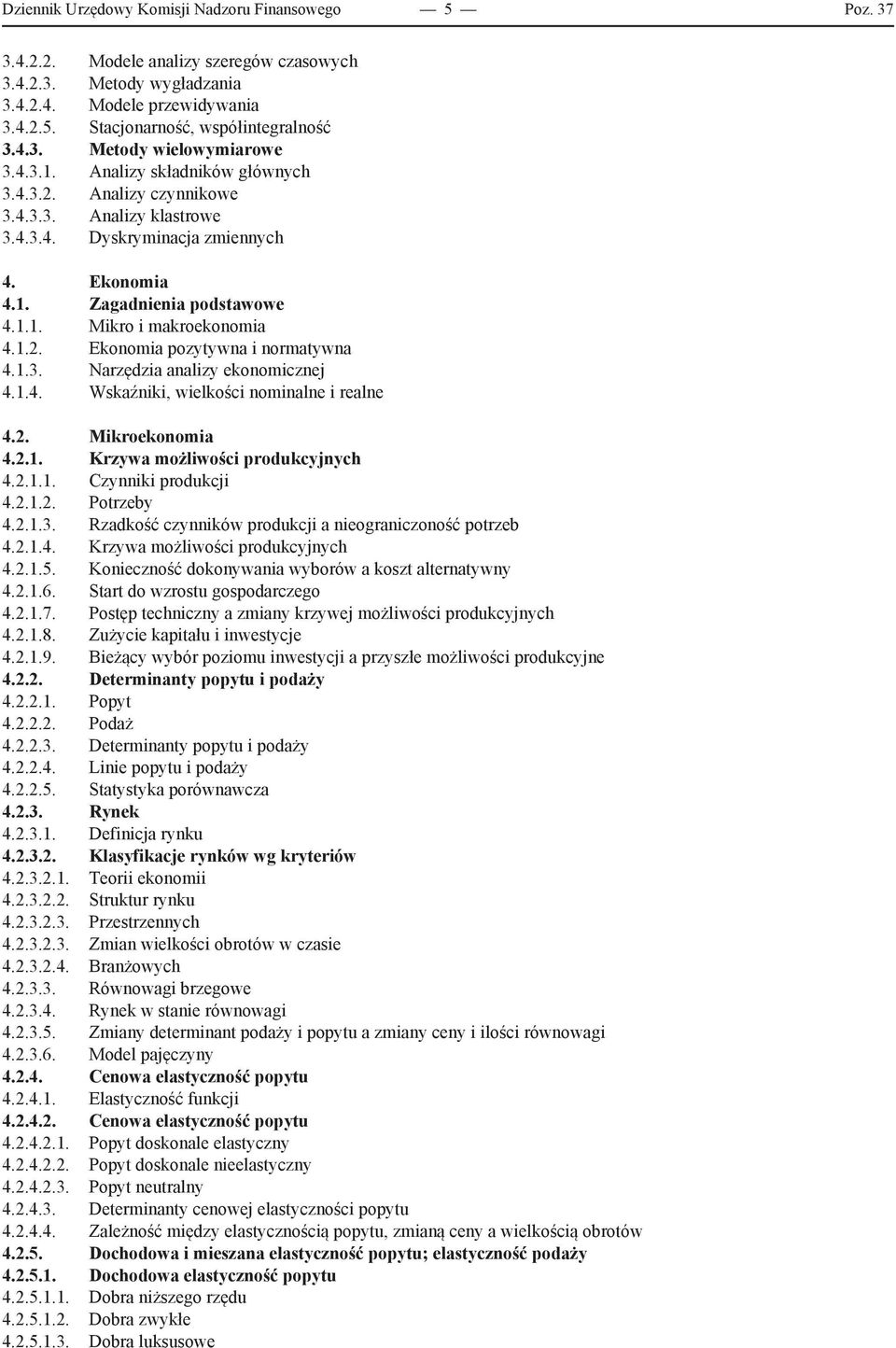 1.2. Ekonomia pozytywna i normatywna 4.1.3. Narzędzia analizy ekonomicznej 4.1.4. Wskaźniki, wielkości nominalne i realne 4.2. Mikroekonomia 4.2.1. Krzywa możliwości produkcyjnych 4.2.1.1. Czynniki produkcji 4.