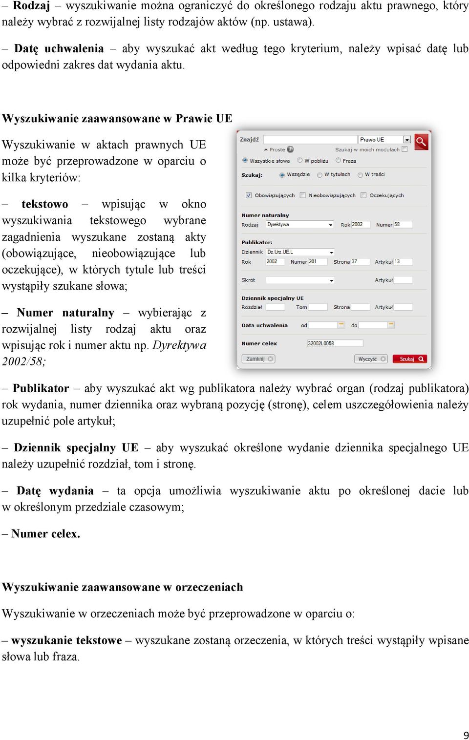 Wyszukiwanie zaawansowane w Prawie UE Wyszukiwanie w aktach prawnych UE może być przeprowadzone w oparciu o kilka kryteriów: tekstowo wpisując w okno wyszukiwania tekstowego wybrane zagadnienia