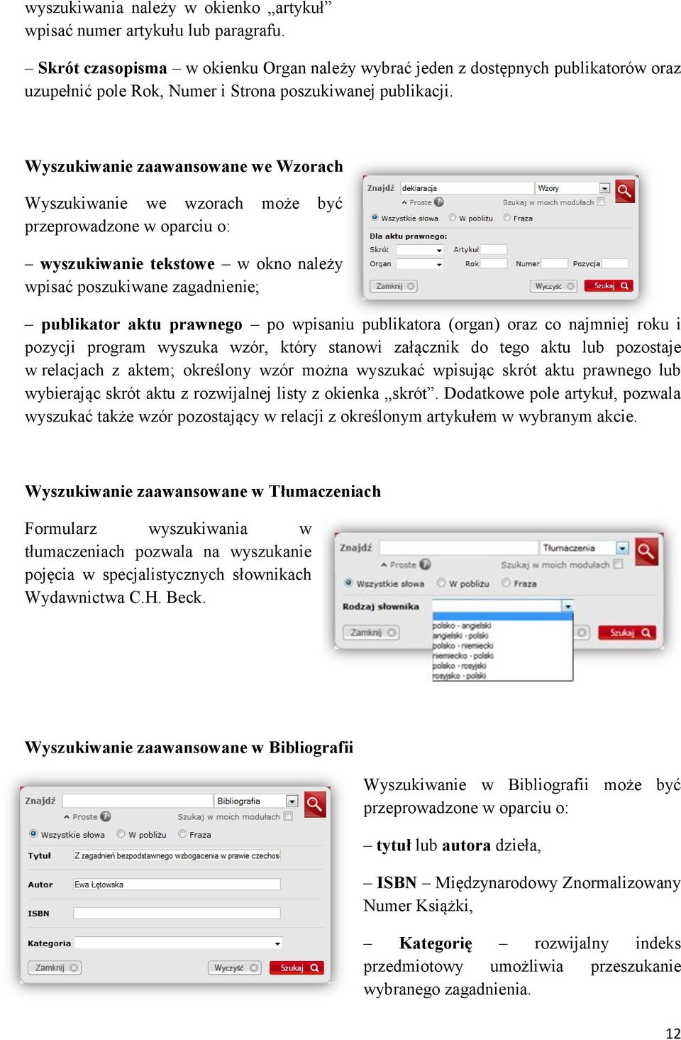 Wyszukiwanie zaawansowane we Wzorach Wyszukiwanie we wzorach może być przeprowadzone w oparciu o: wyszukiwanie tekstowe w okno należy wpisać poszukiwane zagadnienie; publikator aktu prawnego po