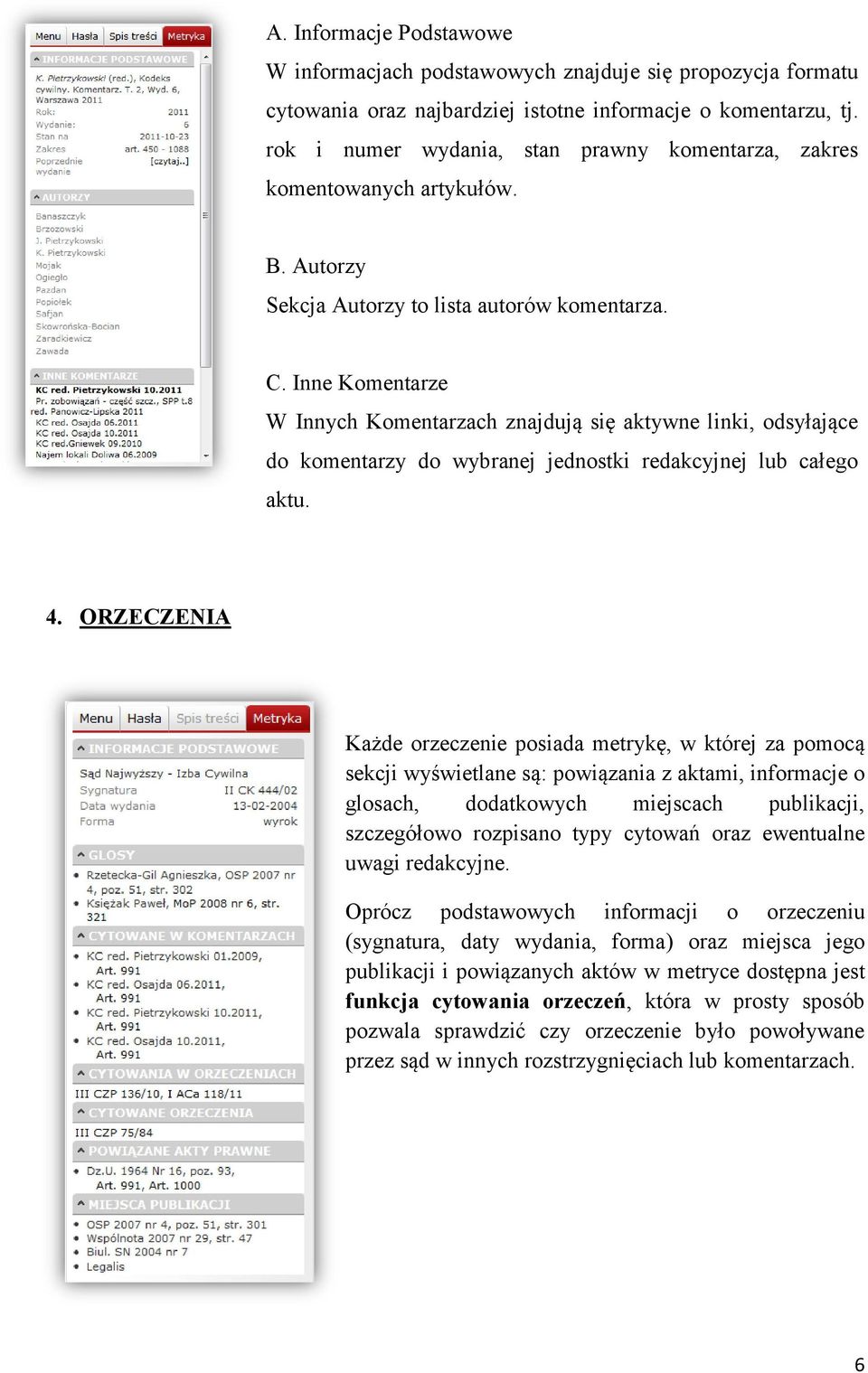 Inne Komentarze W Innych Komentarzach znajdują się aktywne linki, odsyłające do komentarzy do wybranej jednostki redakcyjnej lub całego aktu. 4.