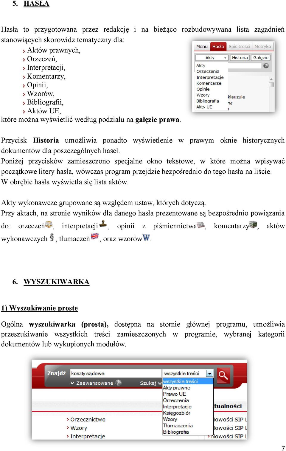 Poniżej przycisków zamieszczono specjalne okno tekstowe, w które można wpisywać początkowe litery hasła, wówczas program przejdzie bezpośrednio do tego hasła na liście.