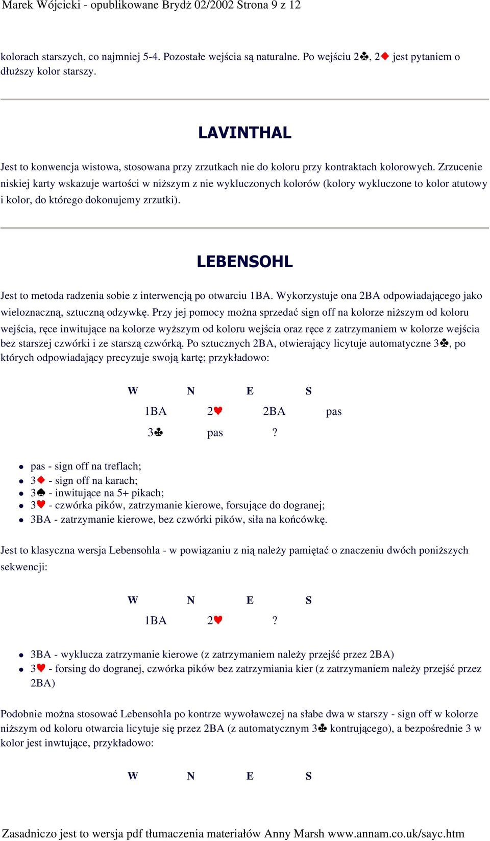 Zrzucenie niskiej karty wskazuje wartości w niższym z nie wykluczonych kolorów (kolory wykluczone to kolor atutowy i kolor, do którego dokonujemy zrzutki).