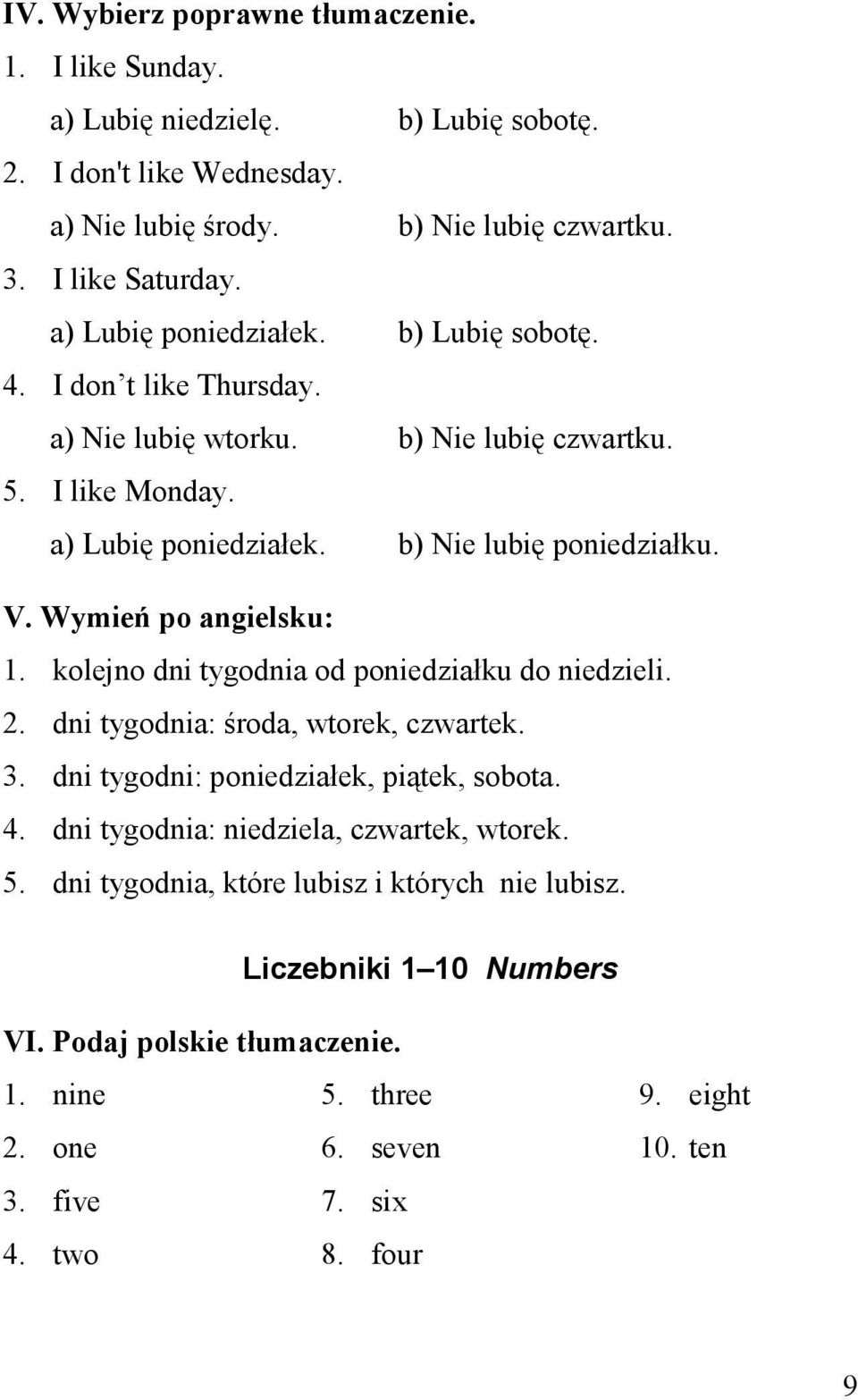 Wymień po angielsku: 1. kolejno dni tygodnia od poniedziałku do niedzieli. 2. dni tygodnia: środa, wtorek, czwartek. 3. dni tygodni: poniedziałek, piątek, sobota. 4.