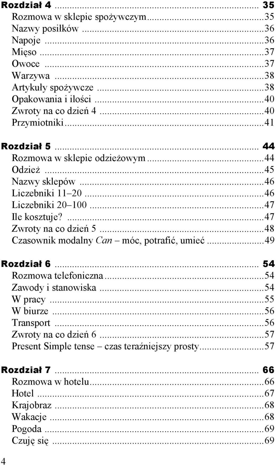 ..47 Ile kosztuje?...47 Zwroty na co dzień 5...48 Czasownik modalny Can móc, potrafić, umieć...49 Rozdział 6... 54 Rozmowa telefoniczna...54 Zawody i stanowiska...54 W pracy.