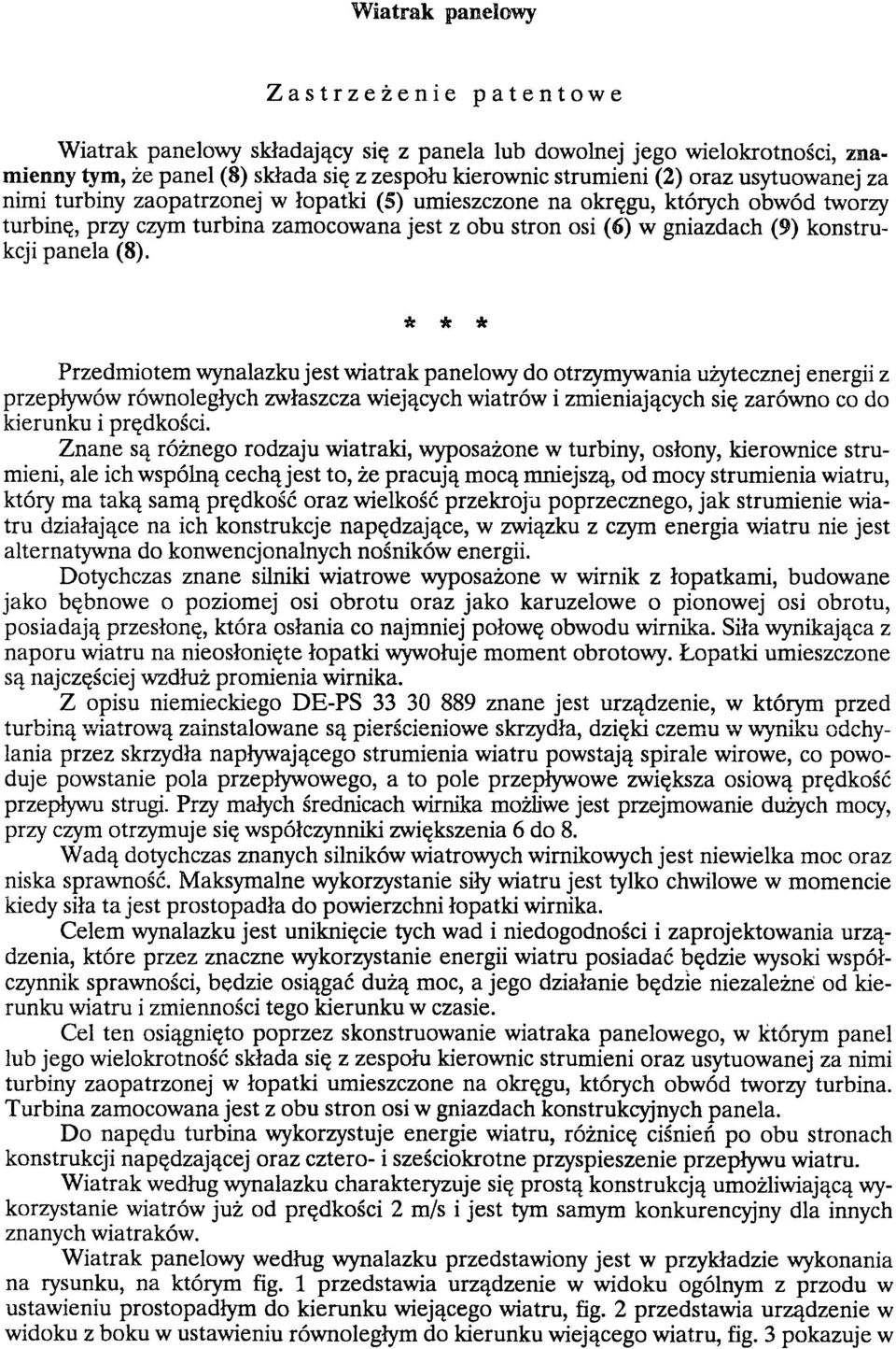 (8). * * * Przedmiotem wynalazku jest wiatrak panelowy do otrzymywania użytecznej energii z przepływów równoległych zwłaszcza wiejących wiatrów i zmieniających się zarówno co do kierunku i prędkości.