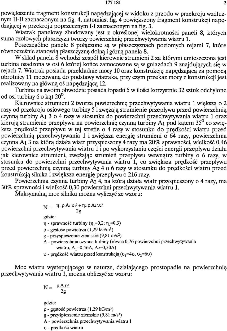 Wiatrak panelowy zbudowany jest z określonej wielokrotności paneli 8, których suma czołowych płaszczyzn tworzy powierzchnię przechwytywania wiatru 1.