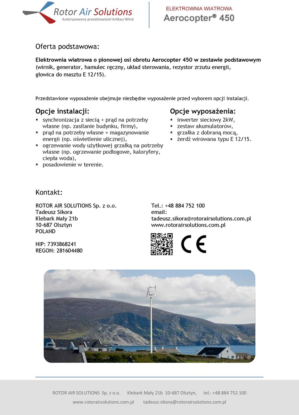 zasilanie budynku, firmy), prąd na potrzeby własne + magazynowanie energii (np. oświetlenie ulicznej), ogrzewanie wody użytkowej grzałką na potrzeby własne (np.