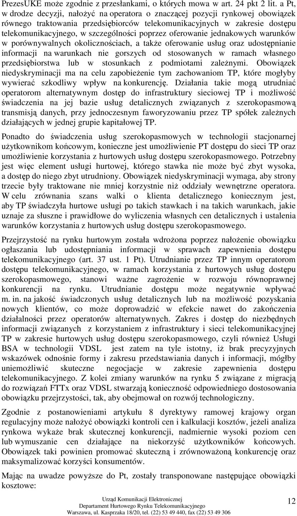 poprzez oferowanie jednakowych warunków w porównywalnych okolicznościach, a takŝe oferowanie usług oraz udostępnianie informacji na warunkach nie gorszych od stosowanych w ramach własnego