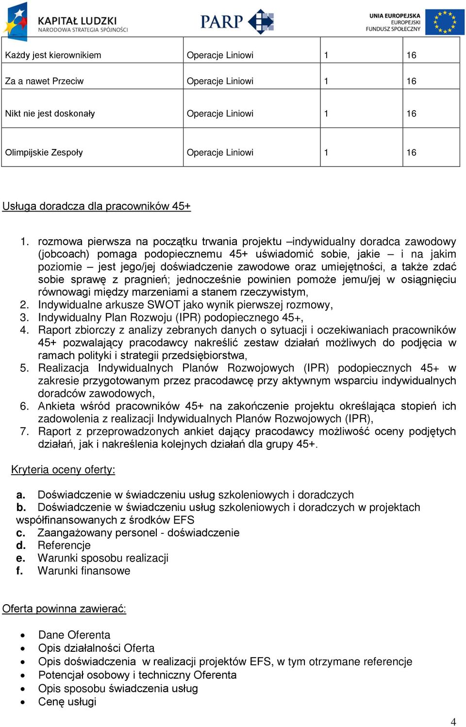 rozmowa pierwsza na początku trwania projektu indywidualny doradca zawodowy (jobcoach) pomaga podopiecznemu 45+ uświadomić sobie, jakie i na jakim poziomie jest jego/jej doświadczenie zawodowe oraz