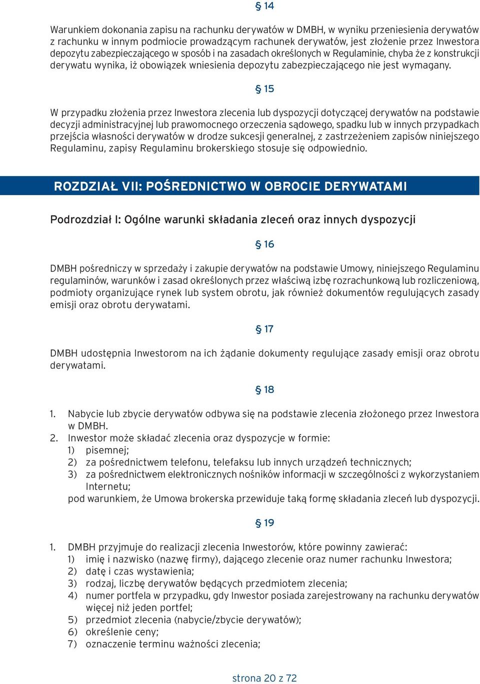 15 W przypadku złożenia przez Inwestora zlecenia lub dyspozycji dotyczącej derywatów na podstawie decyzji administracyjnej lub prawomocnego orzeczenia sądowego, spadku lub w innych przypadkach