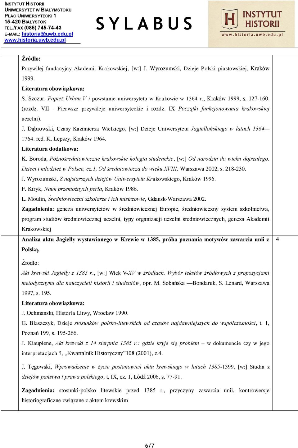 Dąbrowski, Czasy Kazimierza Wielkiego, [w:] Dzieje Uniwersytetu Jagiellońskiego w latach 136 176. red. K. Lepszy, Kraków 196. K. Boroda, Późnośredniowieczne krakowskie kolegia studenckie, [w:] Od narodzin do wieku dojrzałego.