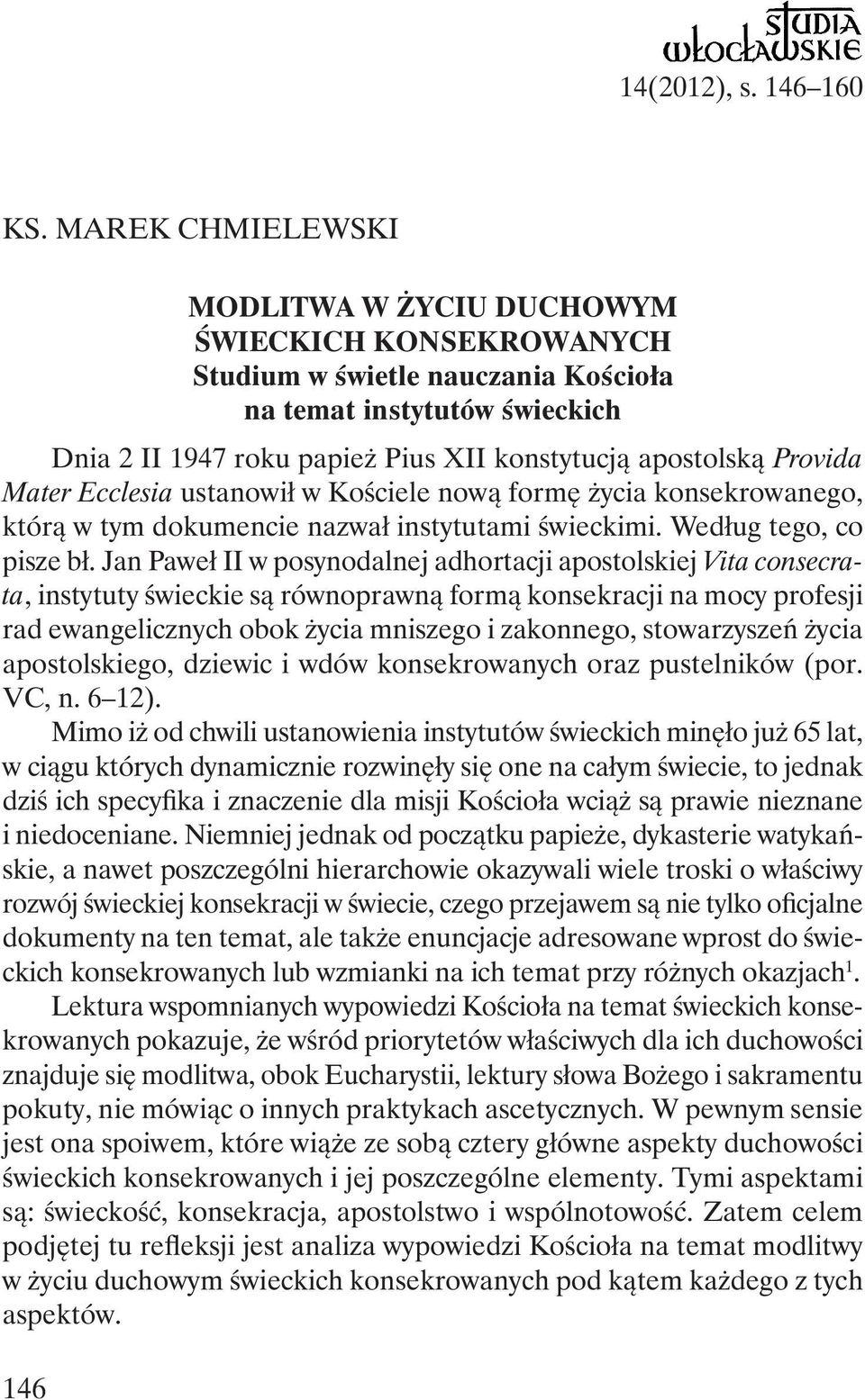 Provida Mater Ecclesia ustanowił w Kościele nową formę życia konsekrowanego, którą w tym dokumencie nazwał instytutami świeckimi. Według tego, co pisze bł.