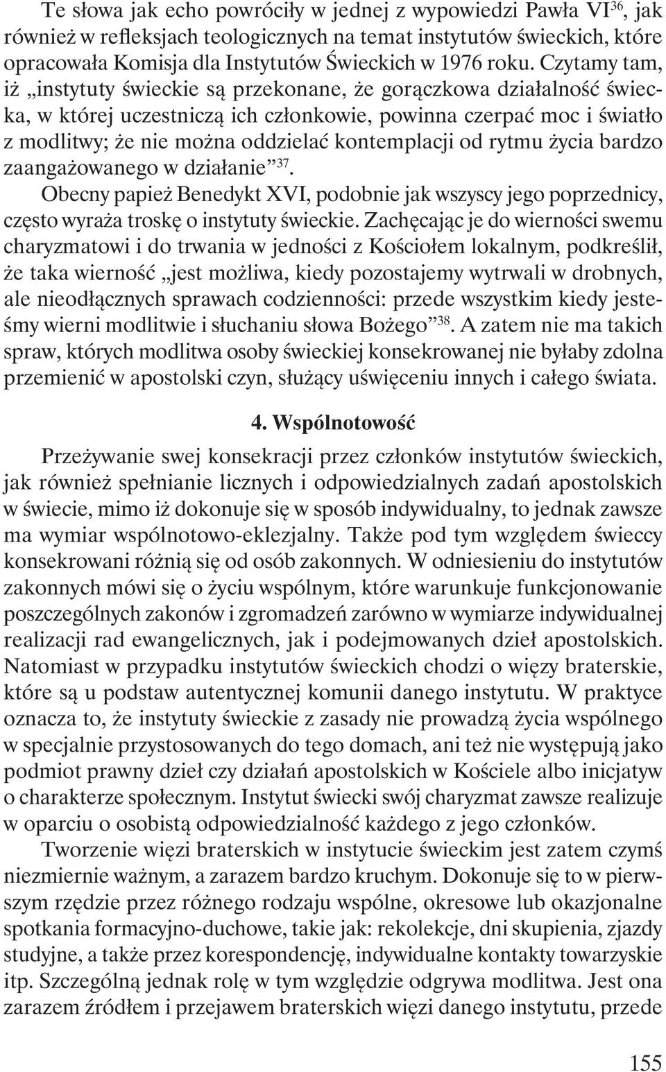od rytmu życia bardzo zaangażowanego w działanie 37. Obecny papież Benedykt XVI, podobnie jak wszyscy jego poprzednicy, często wyraża troskę o instytuty świeckie.