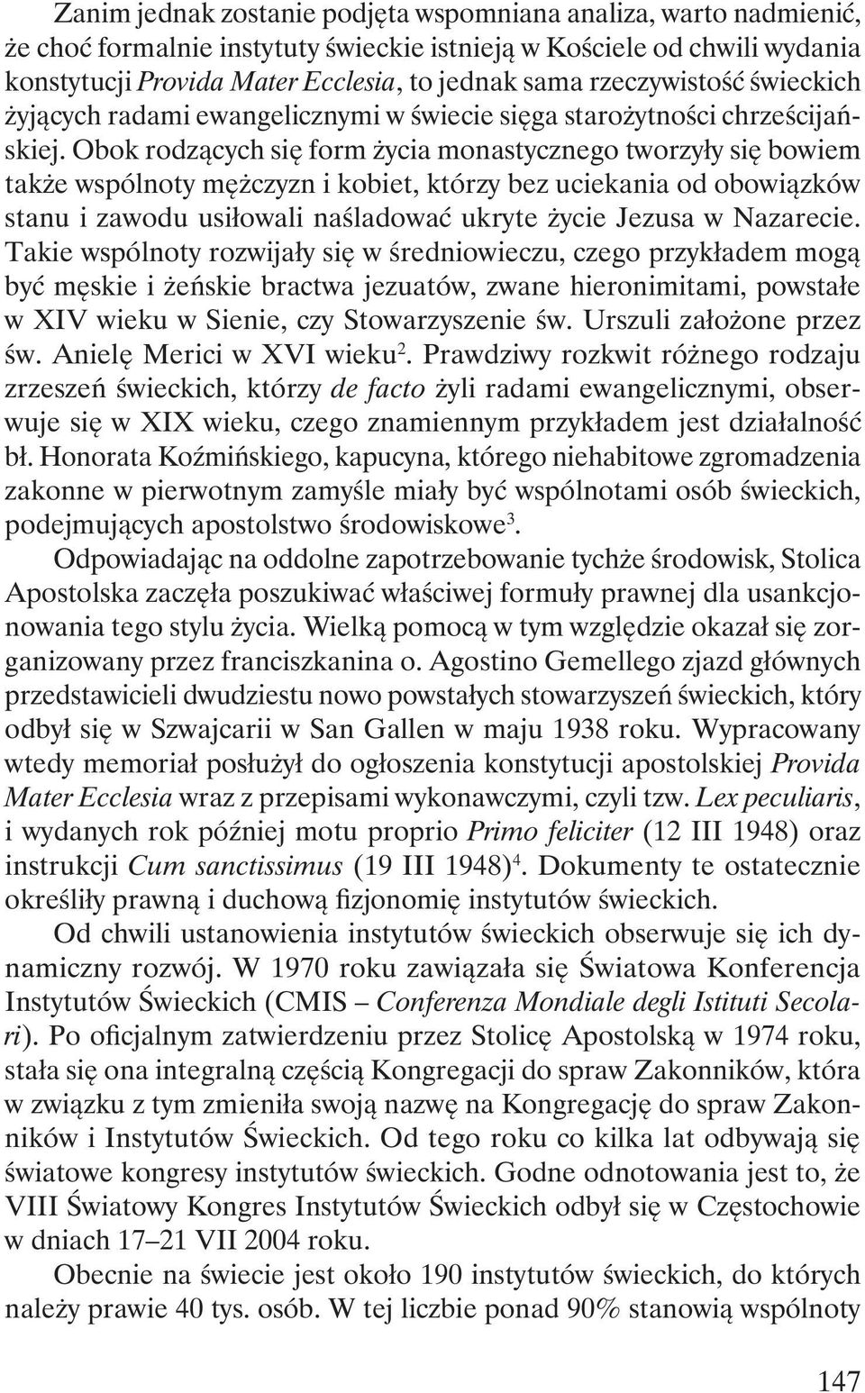 Obok rodzących się form życia monastycznego tworzyły się bowiem także wspólnoty mężczyzn i kobiet, którzy bez uciekania od obowiązków stanu i zawodu usiłowali naśladować ukryte życie Jezusa w