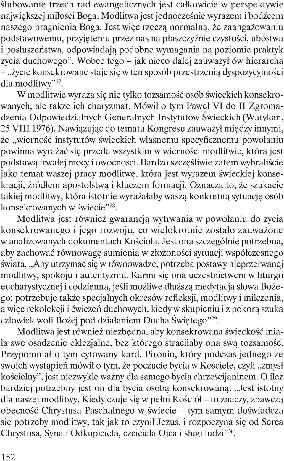 Wobec tego jak nieco dalej zauważył ów hierarcha życie konsekrowane staje się w ten sposób przestrzenią dyspozycyjności dla modlitwy 27.