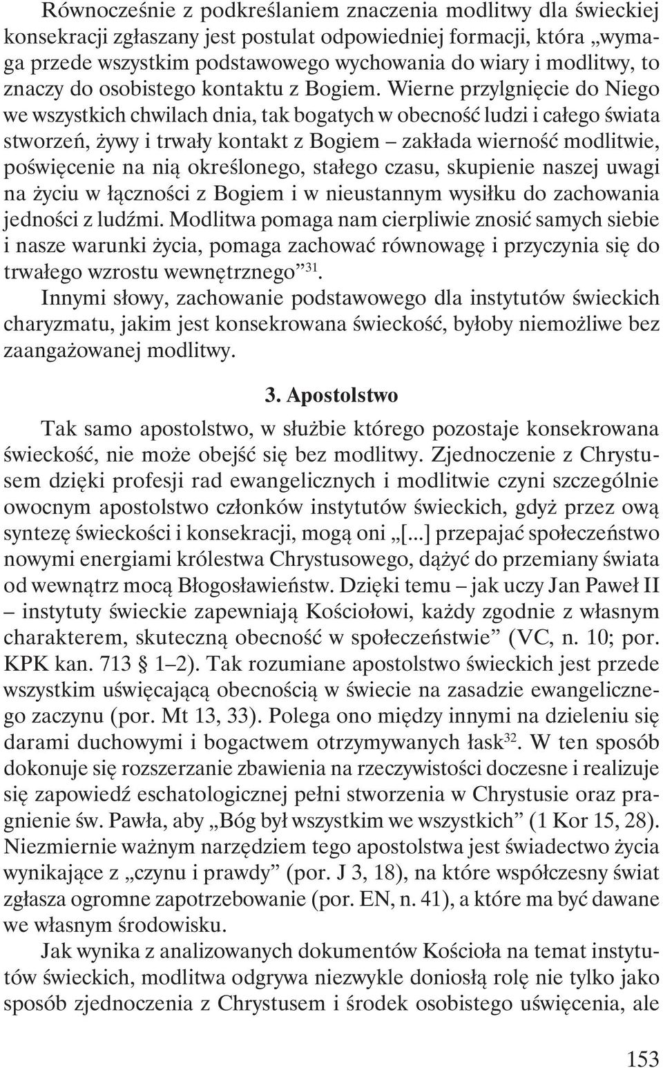 Wierne przylgnięcie do Niego we wszystkich chwilach dnia, tak bogatych w obecność ludzi i całego świata stworzeń, żywy i trwały kontakt z Bogiem zakłada wierność modlitwie, poświęcenie na nią