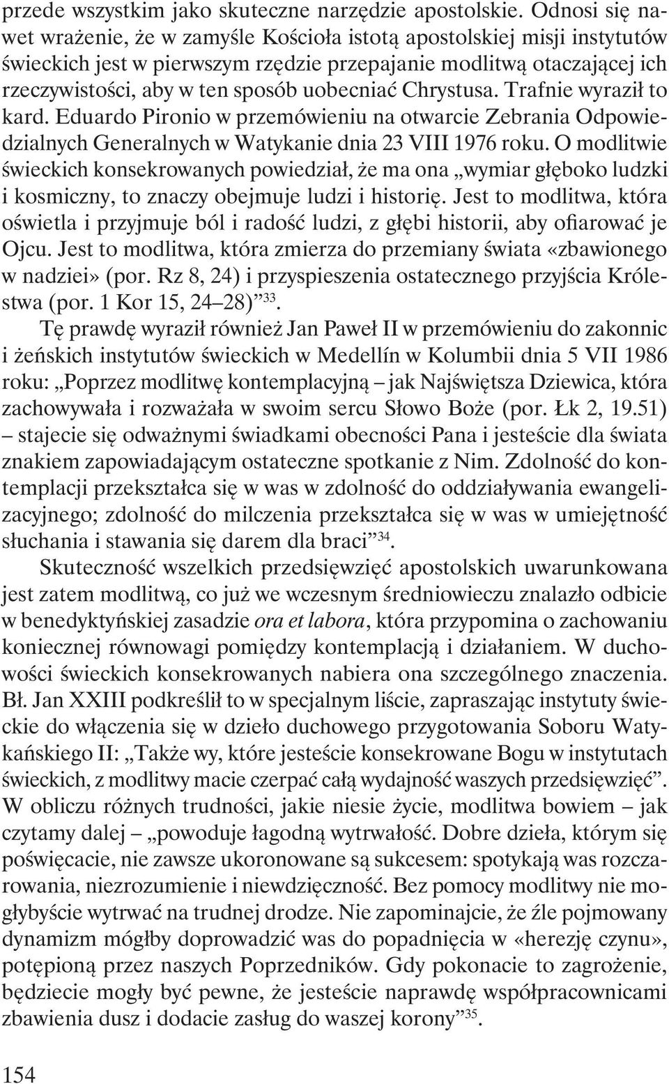uobecniać Chrystusa. Trafnie wyraził to kard. Eduardo Pironio w przemówieniu na otwarcie Zebrania Odpowiedzialnych Generalnych w Watykanie dnia 23 VIII 1976 roku.
