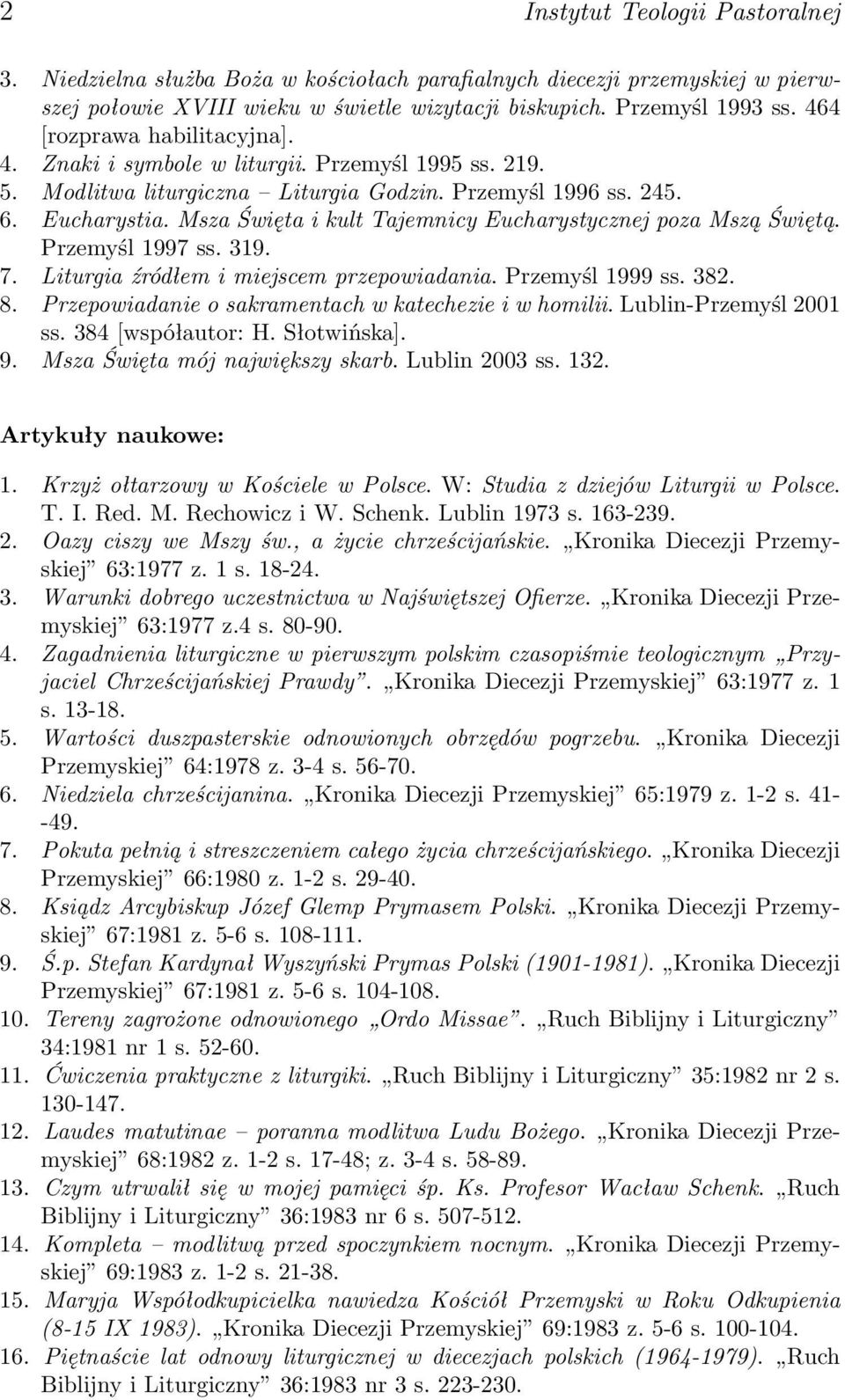 Msza Święta i kult Tajemnicy Eucharystycznej poza Mszą Świętą. Przemyśl 1997 ss. 319. 7. Liturgia źródłem i miejscem przepowiadania. Przemyśl 1999 ss. 382. 8.