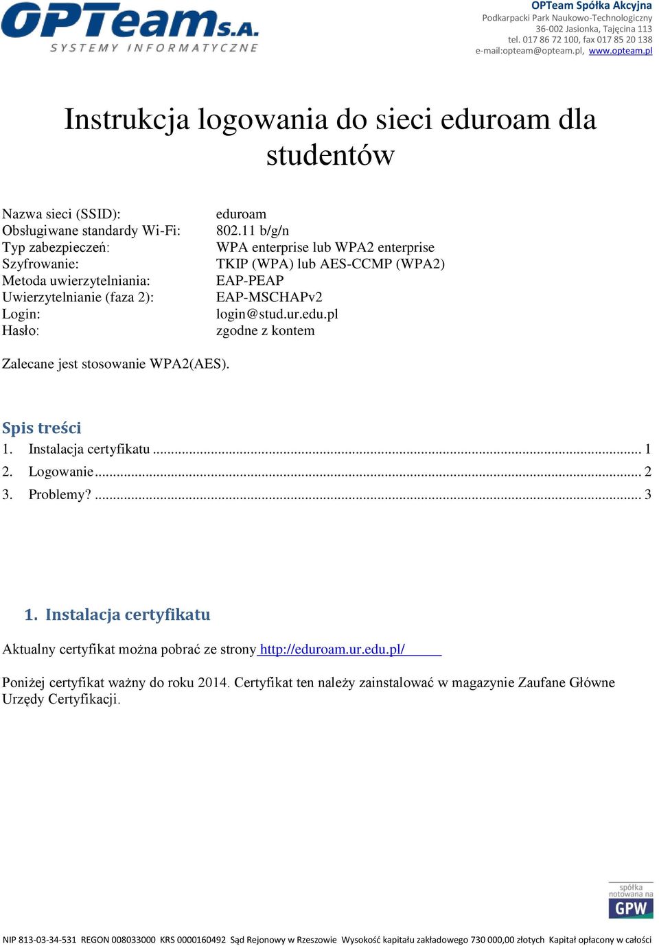 EAP-MSCHAPv2 Login: login@stud.ur.edu.pl Hasło: zgodne z kontem Zalecane jest stosowanie WPA2(AES). Spis treści 1. Instalacja certyfikatu... 1 2. Logowanie... 2 3.