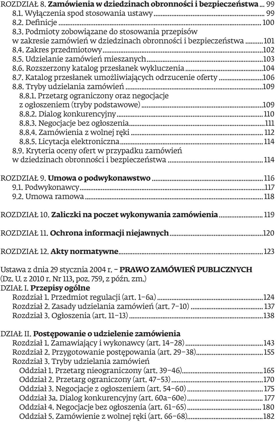 Rozszerzony katalog przesłanek wykluczenia...104 8.7. Katalog przesłanek umożliwiających odrzucenie oferty...106 8.8. Tryby udzielania zamówień...109 8.8.1. Przetarg ograniczony oraz negocjacje z ogłoszeniem (tryby podstawowe).