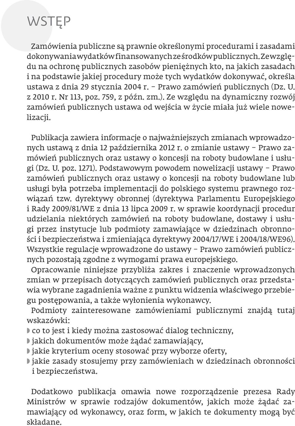 Prawo zamówień publicznych (dz. U. z 2010 r. Nr 113, poz. 759, z późn. zm.). ze względu na dynamiczny rozwój zamówień publicznych ustawa od wejścia w życie miała już wiele nowelizacji.