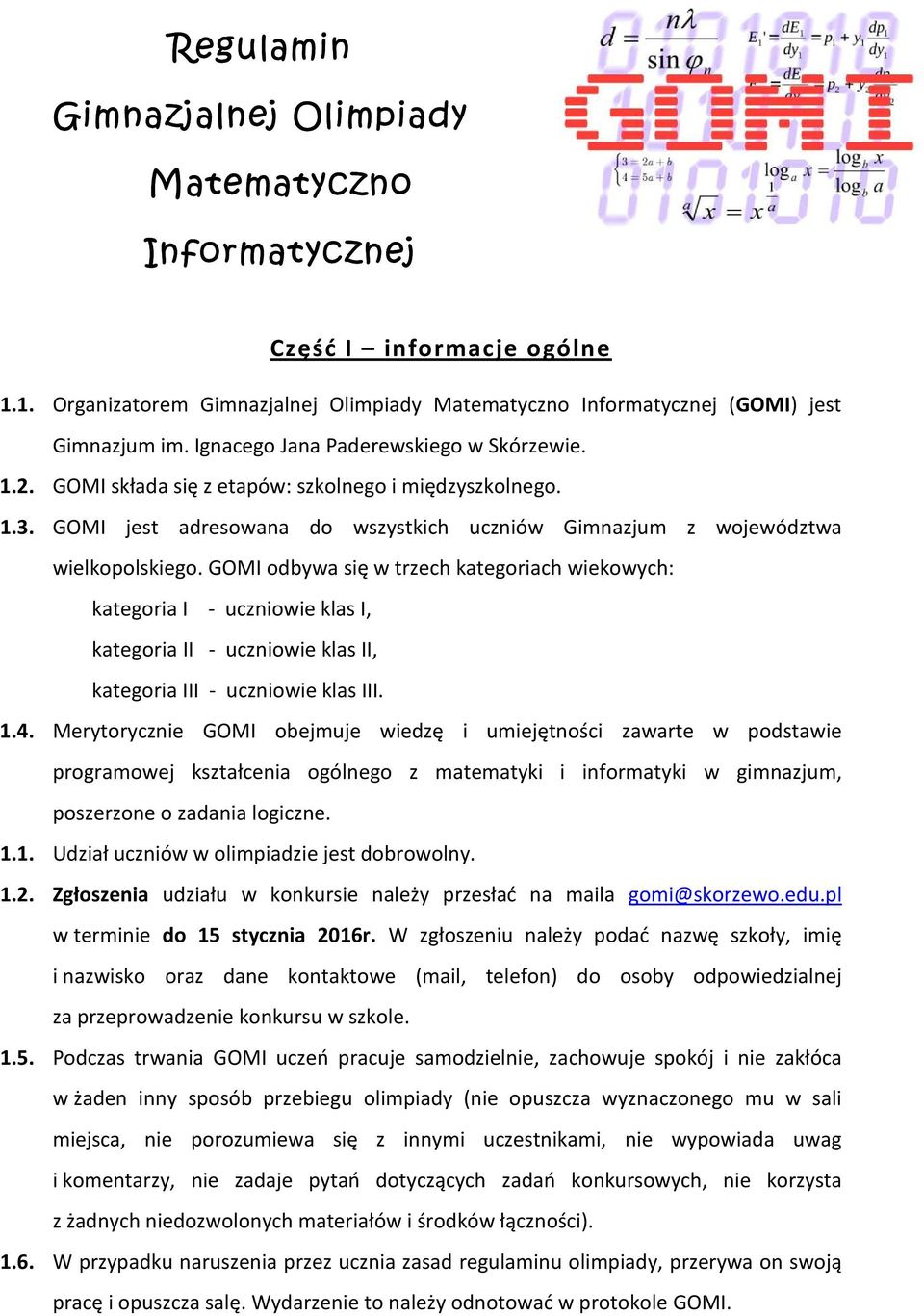 GOMI odbywa się w trzech kategoriach wiekowych: kategoria I - uczniowie klas I, kategoria II - uczniowie klas II, kategoria III - uczniowie klas III. 1.4.