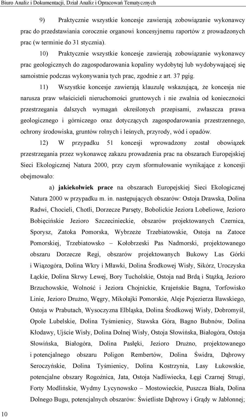 10) Praktycznie wszystkie koncesje zawierają zobowiązanie wykonawcy prac geologicznych do zagospodarowania kopaliny wydobytej lub wydobywającej się samoistnie podczas wykonywania tych prac, zgodnie z
