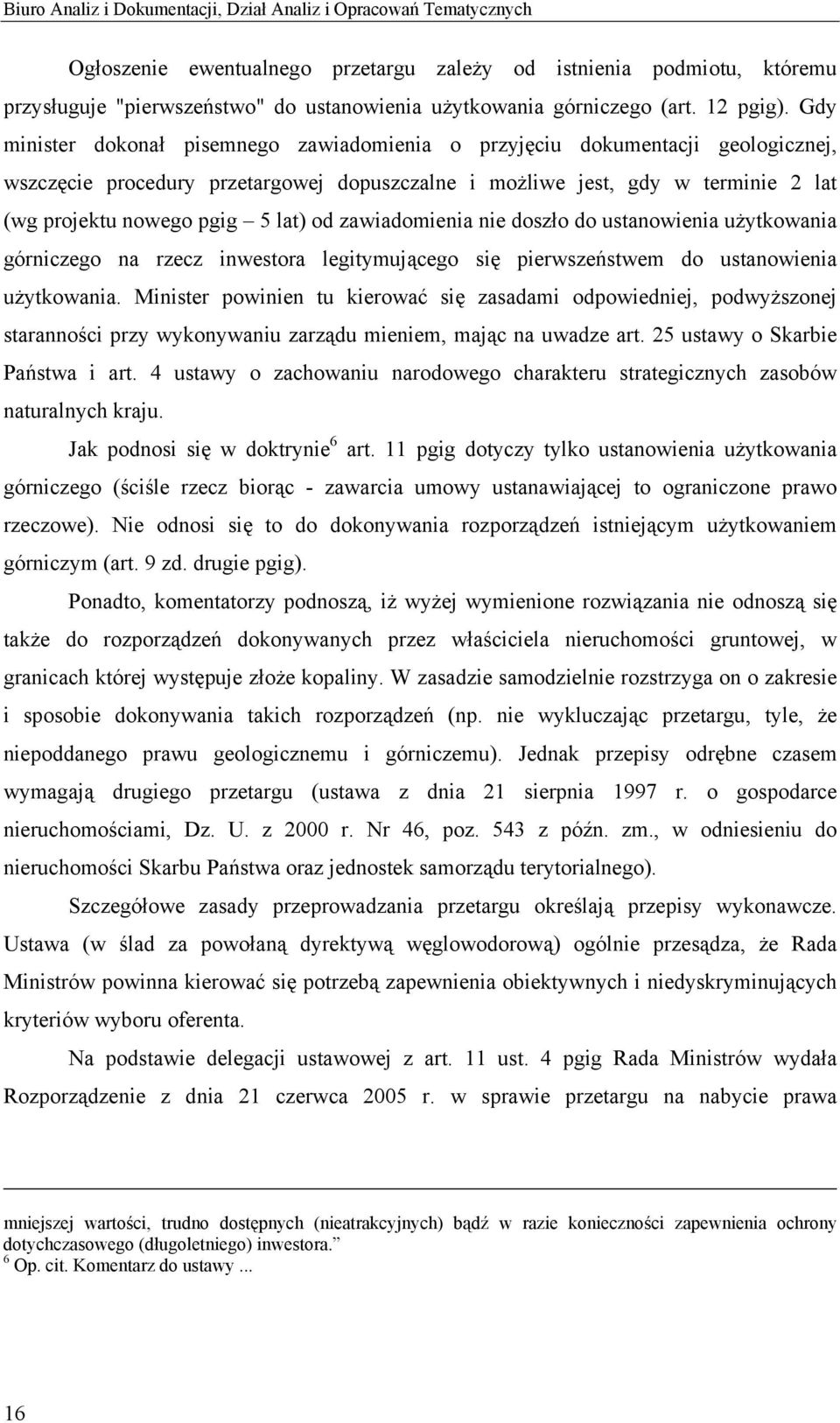Gdy minister dokonał pisemnego zawiadomienia o przyjęciu dokumentacji geologicznej, wszczęcie procedury przetargowej dopuszczalne i możliwe jest, gdy w terminie 2 lat (wg projektu nowego pgig 5 lat)