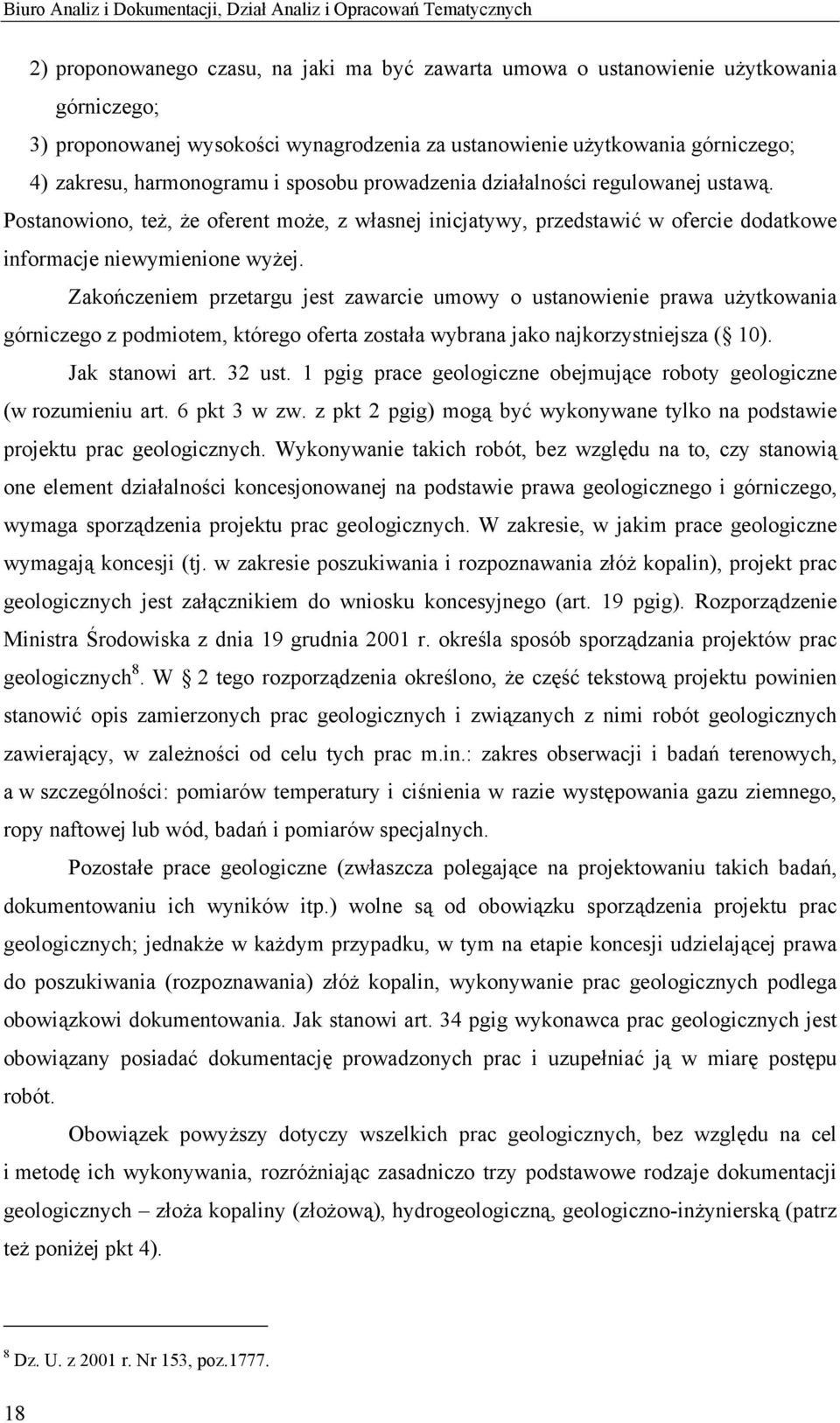Postanowiono, też, że oferent może, z własnej inicjatywy, przedstawić w ofercie dodatkowe informacje niewymienione wyżej.