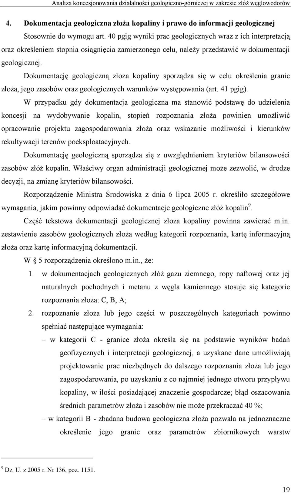 Dokumentację geologiczną złoża kopaliny sporządza się w celu określenia granic złoża, jego zasobów oraz geologicznych warunków występowania (art. 41 pgig).