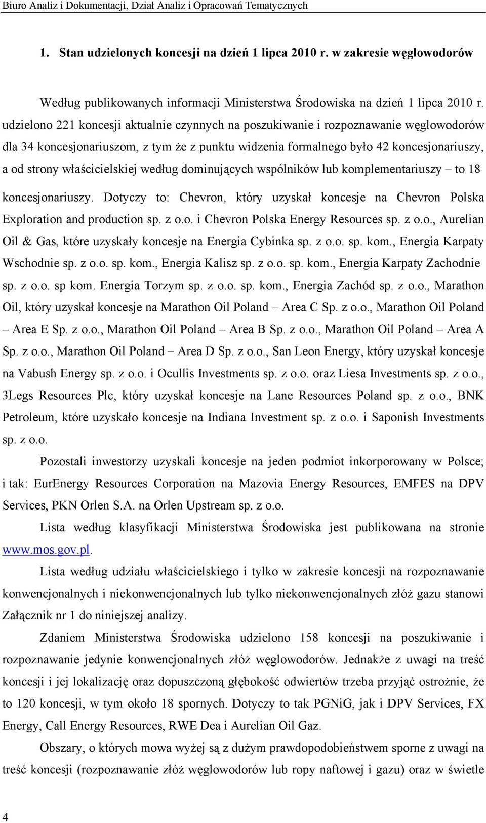 udzielono 221 koncesji aktualnie czynnych na poszukiwanie i rozpoznawanie węglowodorów dla 34 koncesjonariuszom, z tym że z punktu widzenia formalnego było 42 koncesjonariuszy, a od strony