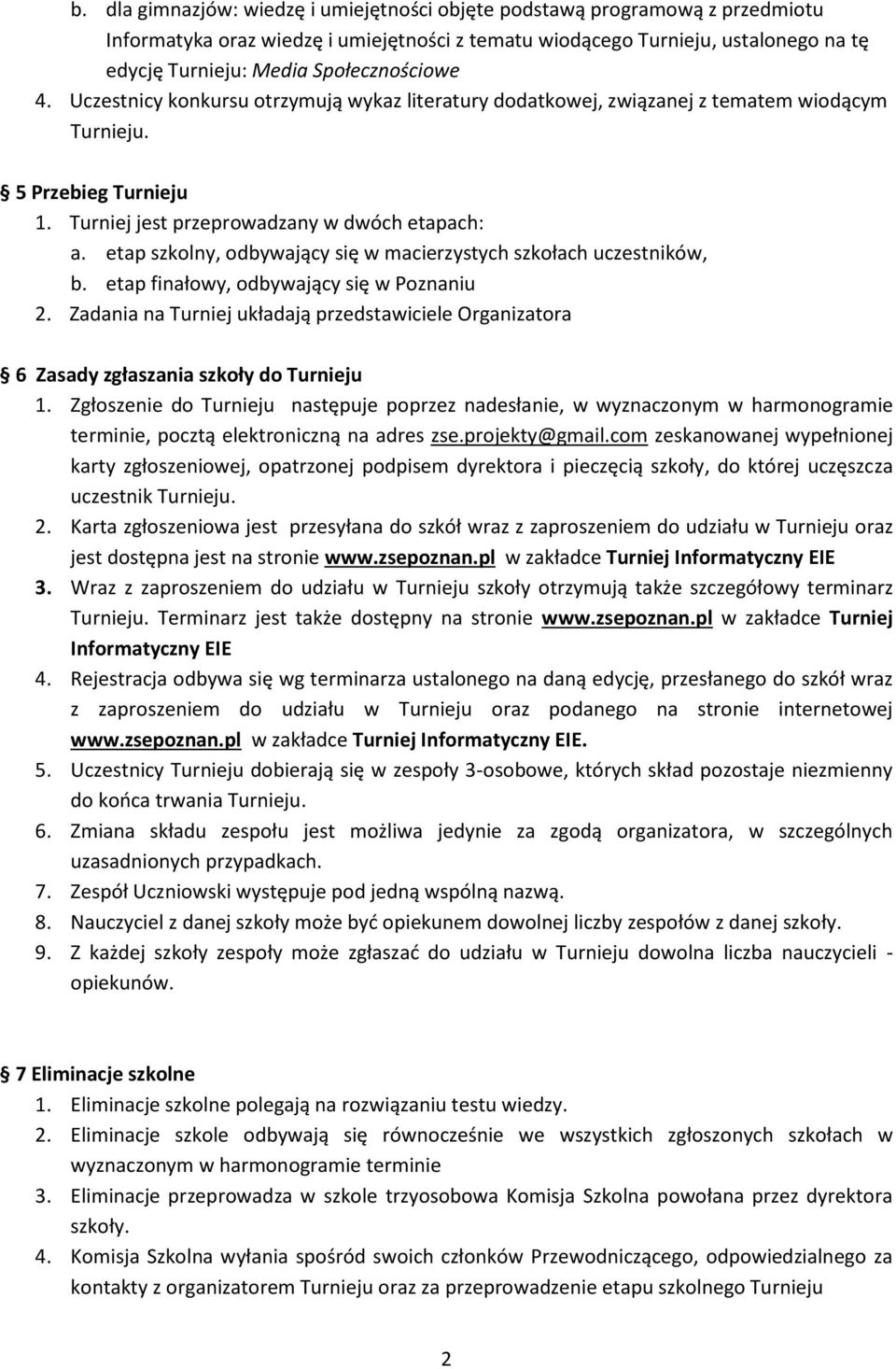 etap szkolny, odbywający się w macierzystych szkołach uczestników, b. etap finałowy, odbywający się w Poznaniu 2.