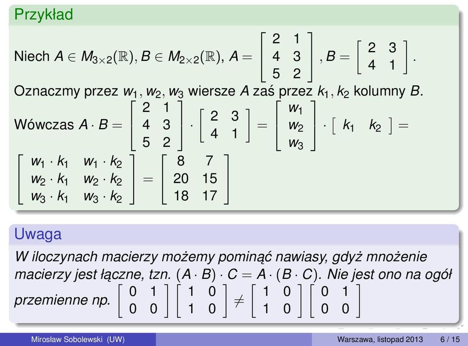 2 1 [ w Wówczas A B = 4 3 2 3 1 = w 4 1 2 [ k 1 k 2 = 5 2 w 3 w 1 k 1 w 1 k 2 8 7 w 2 k 1 w 2 k 2 = 20 15 w 3 k 1 w 3 k 2 18 17