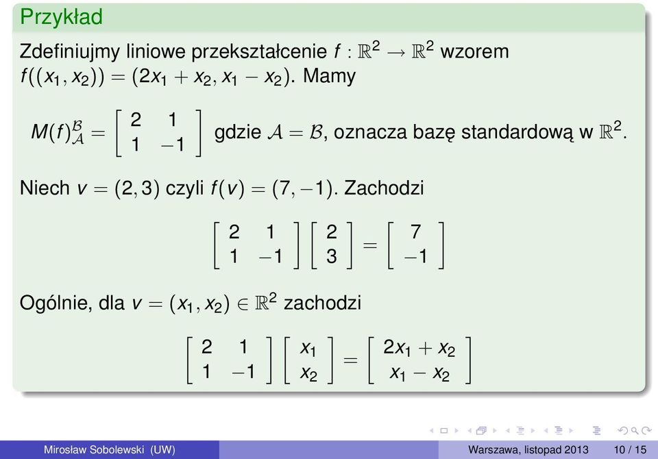 Niech v = (2, 3) czyli f (v) = (7, 1).