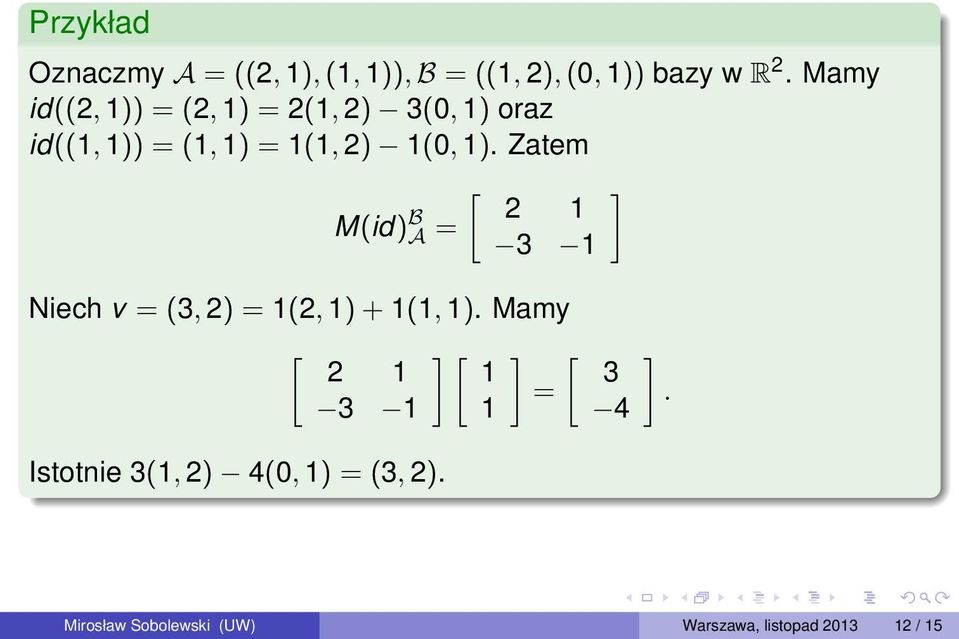 Zatem [ M(id) B 2 1 A = 3 1 Niech v = (3, 2) = 1(2, 1) + 1(1, 1).