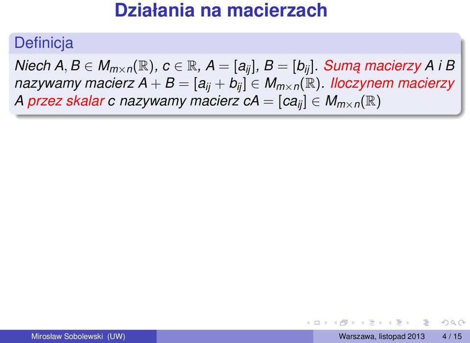 Suma macierzy A i B nazywamy macierz A + B = [a ij + b ij M m n (R).