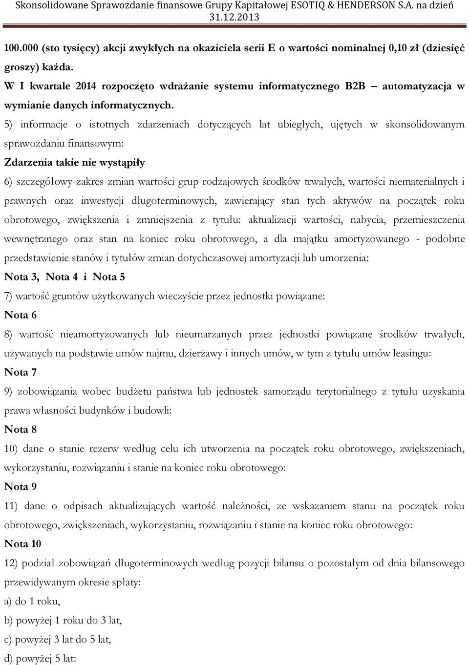 5) informacje o istotnych zdarzeniach dotyczących lat ubiegłych, ujętych w skonsolidowanym sprawozdaniu finansowym: Zdarzenia takie nie wystąpiły 6) szczegółowy zakres zmian wartości grup rodzajowych