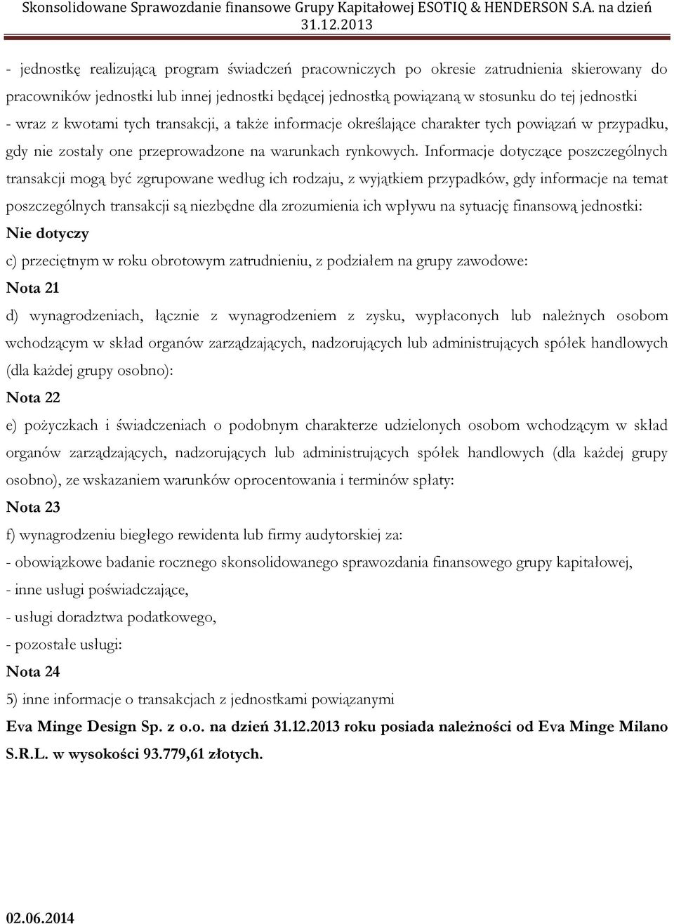 Informacje dotyczące poszczególnych transakcji mogą być zgrupowane według ich rodzaju, z wyjątkiem przypadków, gdy informacje na temat poszczególnych transakcji są niezbędne dla zrozumienia ich