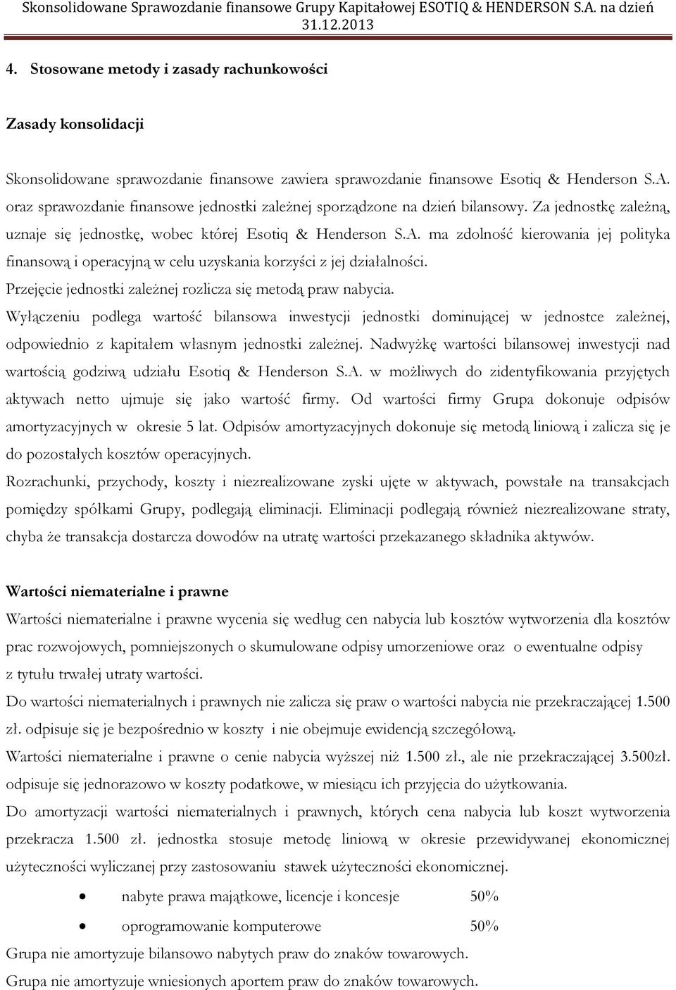 ma zdolność kierowania jej polityka finansową i operacyjną w celu uzyskania korzyści z jej działalności. Przejęcie jednostki zależnej rozlicza się metodą praw nabycia.