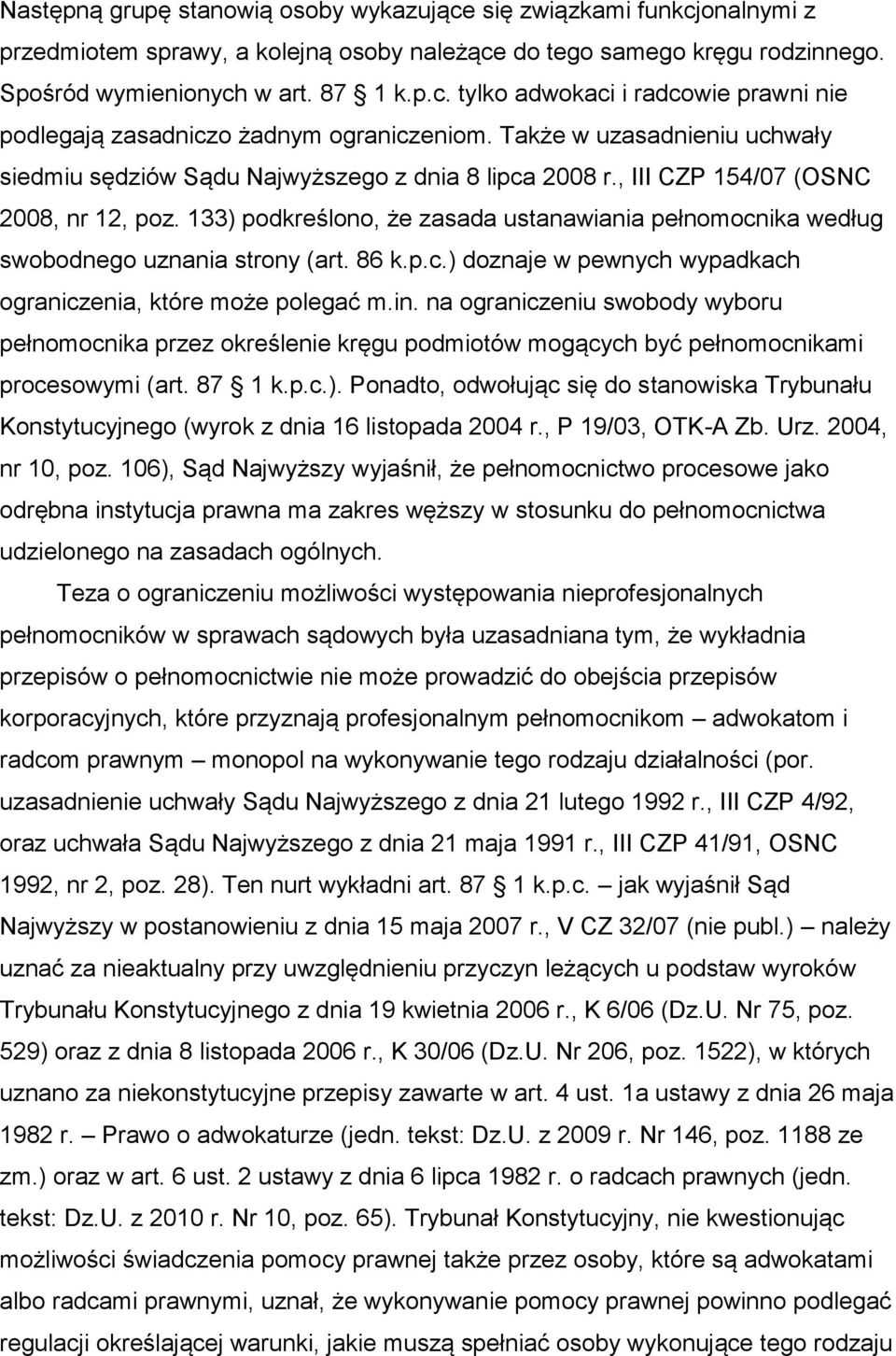 133) podkreślono, że zasada ustanawiania pełnomocnika według swobodnego uznania strony (art. 86 k.p.c.) doznaje w pewnych wypadkach ograniczenia, które może polegać m.in.