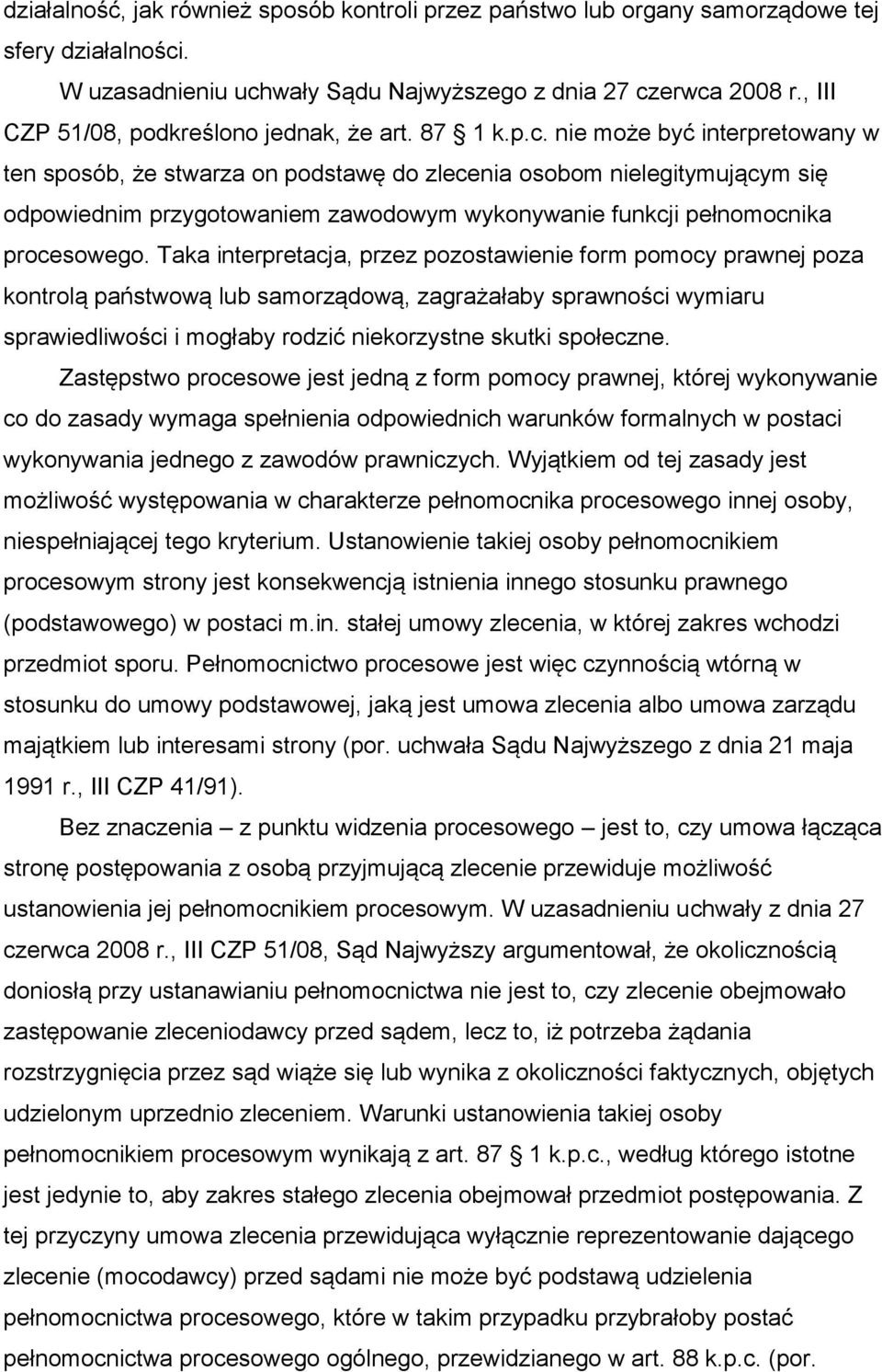 nie może być interpretowany w ten sposób, że stwarza on podstawę do zlecenia osobom nielegitymującym się odpowiednim przygotowaniem zawodowym wykonywanie funkcji pełnomocnika procesowego.
