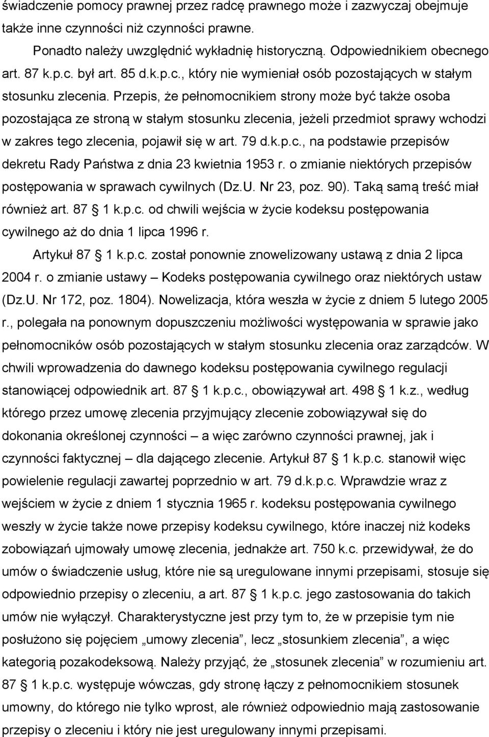 Przepis, że pełnomocnikiem strony może być także osoba pozostająca ze stroną w stałym stosunku zlecenia, jeżeli przedmiot sprawy wchodzi w zakres tego zlecenia, pojawił się w art. 79 d.k.p.c., na podstawie przepisów dekretu Rady Państwa z dnia 23 kwietnia 1953 r.